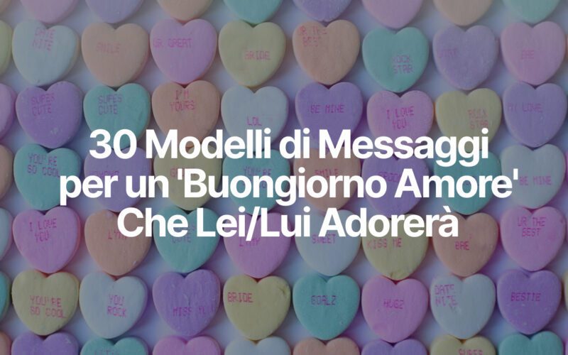 30 Modelli di Messaggi per un 'Buongiorno Amore' Che Lei/Lui Adorerà