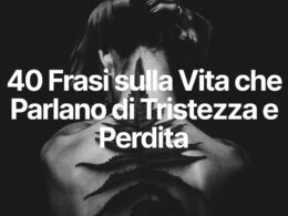 Frasi sulla Vita che Parlano di Tristezza e Perdita