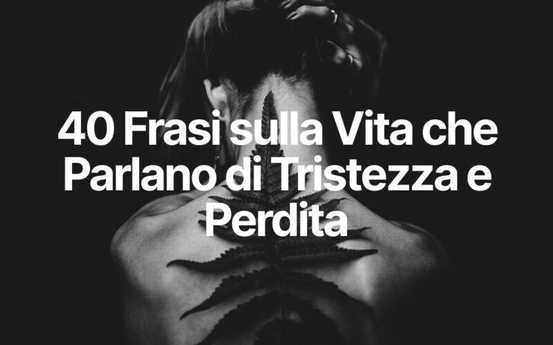 Frasi sulla Vita che Parlano di Tristezza e Perdita