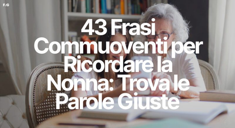 43 Frasi Commuoventi per Ricordare la Nonna: Trova le Parole Giuste