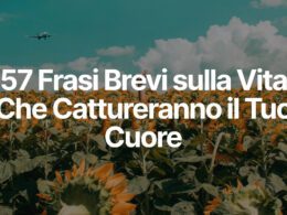 57 Frasi Brevi sulla Vita Che Cattureranno il Tuo Cuore