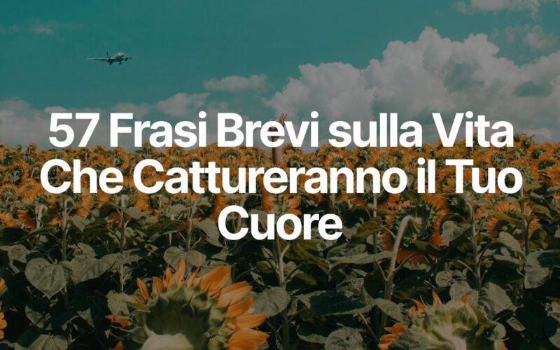 57 Frasi Brevi sulla Vita Che Cattureranno il Tuo Cuore