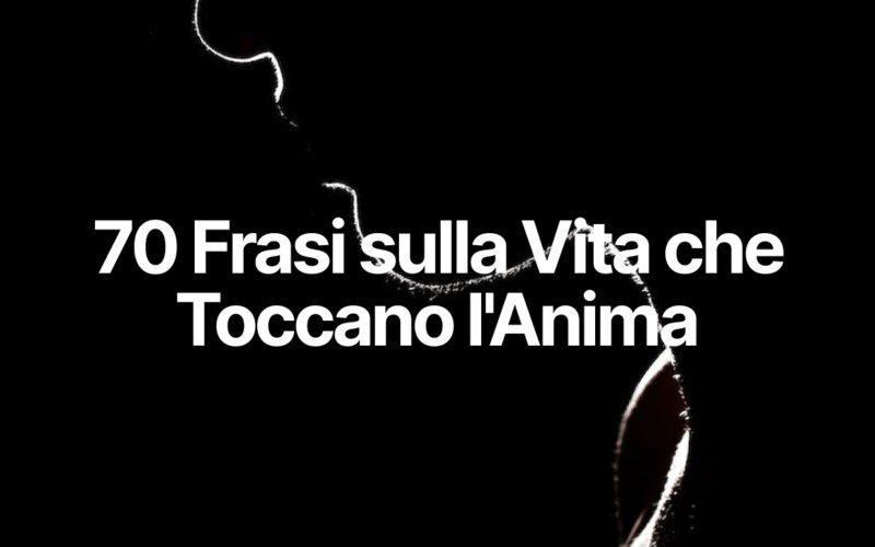 70 Frasi sulla Vita che Toccano l'Anima