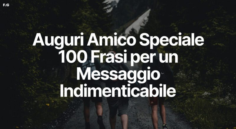 Auguri Amico Speciale - 100 Frasi per un Messaggio Indimenticabile