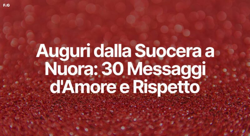 Auguri dalla Suocera a Nuora: 30 Messaggi d'Amore e Rispetto