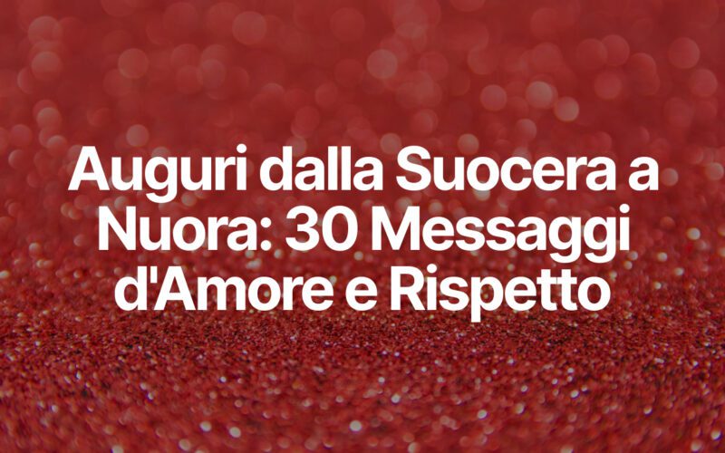 Auguri dalla Suocera a Nuora: 30 Messaggi d'Amore e Rispetto