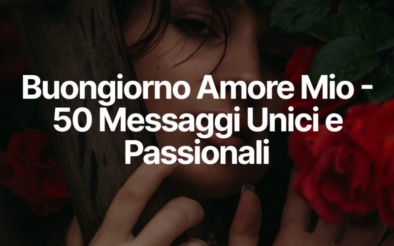 Buongiorno Amore Mio - 50 Messaggi Unici e Passionali