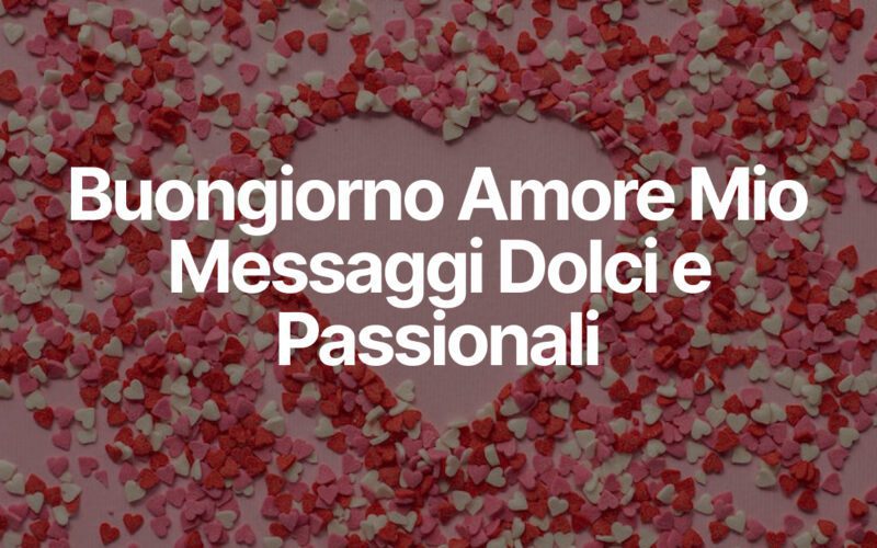 Buongiorno Amore Mio - Messaggi Dolci e Passionali