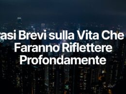 Frasi Brevi sulla Vita Che Ti Faranno Riflettere Profondamente