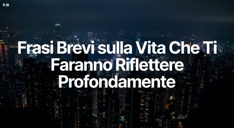 Frasi Brevi sulla Vita Che Ti Faranno Riflettere Profondamente