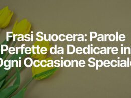 Frasi Suocera Parole Perfette da Dedicare in Ogni Occasione Speciale