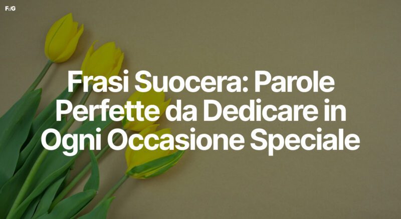 Frasi Suocera Parole Perfette da Dedicare in Ogni Occasione Speciale