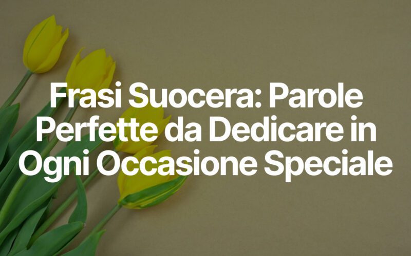 Frasi Suocera Parole Perfette da Dedicare in Ogni Occasione Speciale