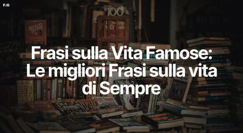 Frasi Vita Famose, Le migliori Frasi sulla vita di Sempre