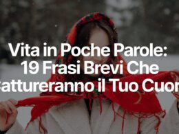 Vita in Poche Parole: 19 Frasi Brevi Che Cattureranno il Tuo Cuore