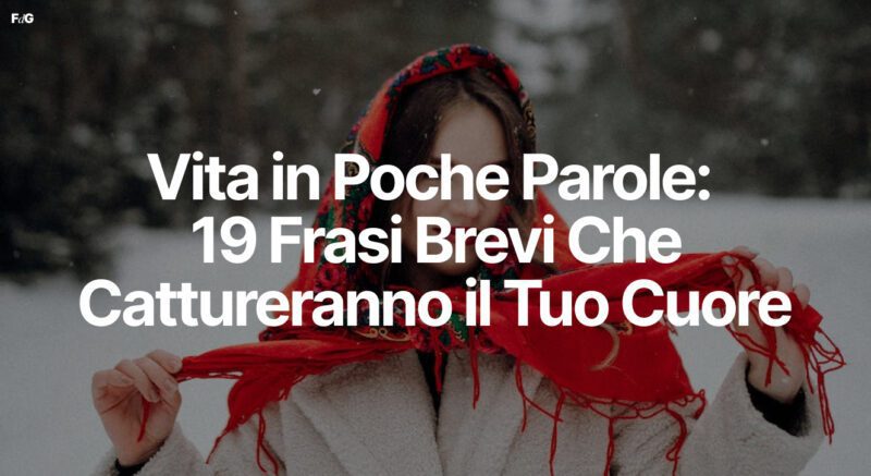 Vita in Poche Parole: 19 Frasi Brevi Che Cattureranno il Tuo Cuore