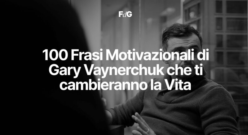 100 Frasi Motivazionali di Gary Vaynerchuk che ti cambieranno la Vita