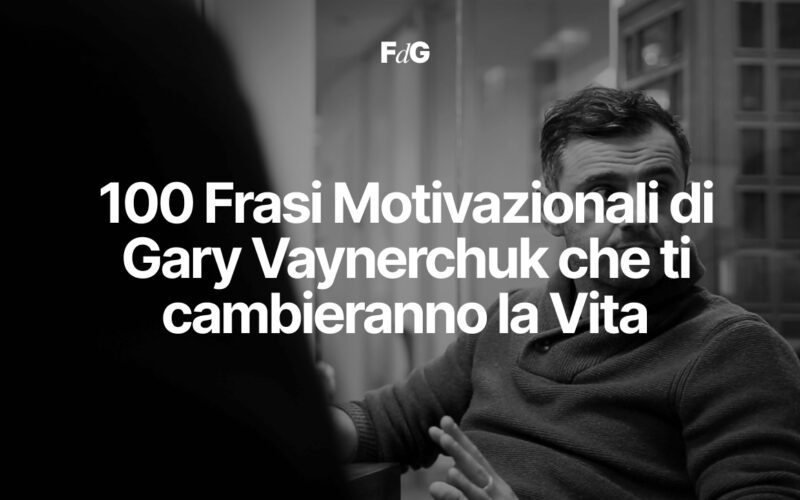 100 Frasi Motivazionali di Gary Vaynerchuk che ti cambieranno la Vita