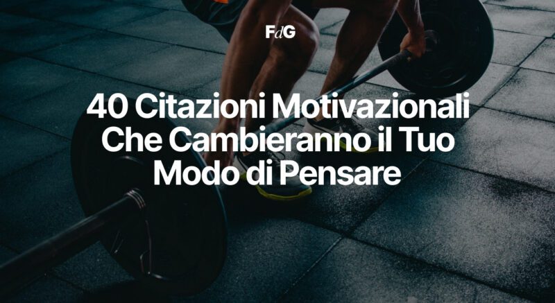 40 Citazioni Motivazionali Che Cambieranno il Tuo Modo di Pensare