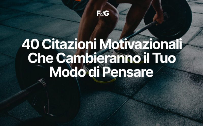 40 Citazioni Motivazionali Che Cambieranno il Tuo Modo di Pensare