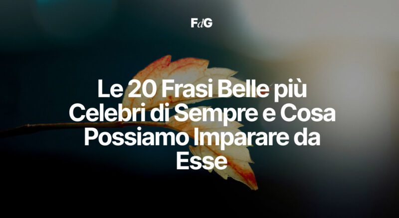 Le 20 Frasi Belle più Celebri di Sempre e Cosa Possiamo Imparare da Esse