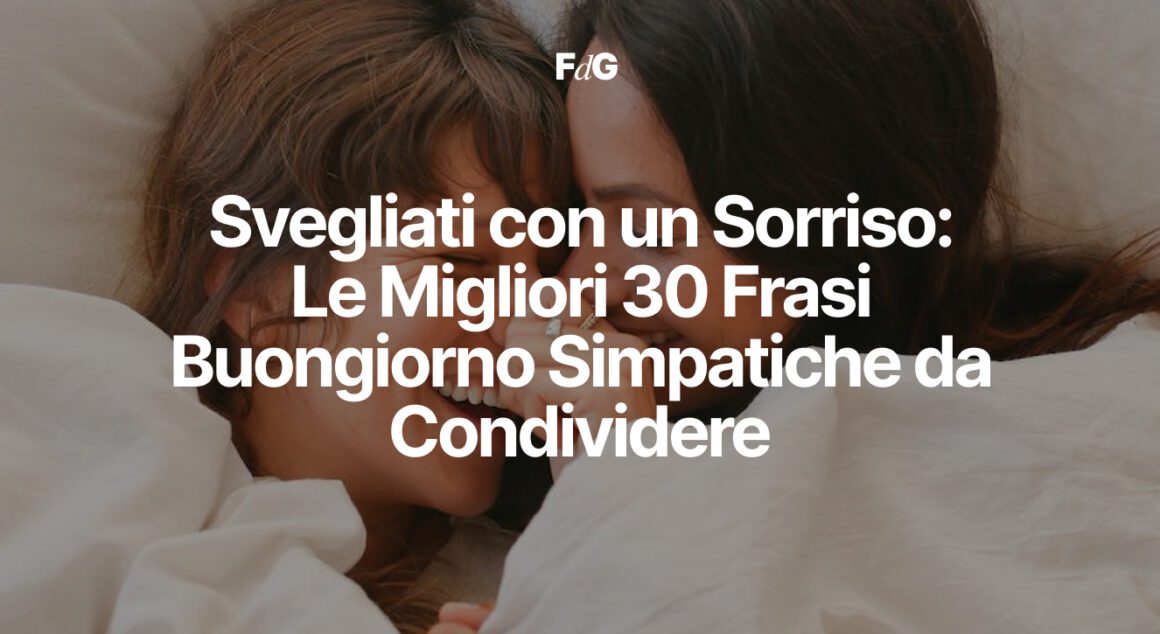 Le Migliori 30 Frasi Buongiorno Simpatiche da Condividere