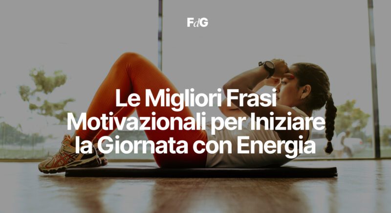 Le Migliori Frasi Motivazionali per Iniziare la Giornata con Energia