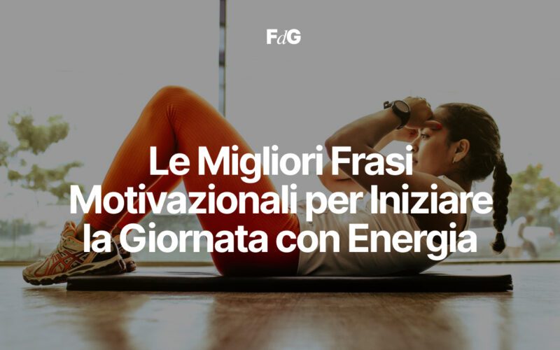 Le Migliori Frasi Motivazionali per Iniziare la Giornata con Energia