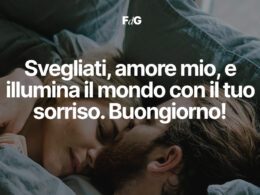 Svegliati amore mio, e illumina il mondo con il tuo sorriso. Buongiorno!