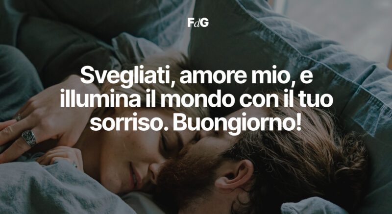 Svegliati amore mio, e illumina il mondo con il tuo sorriso. Buongiorno!